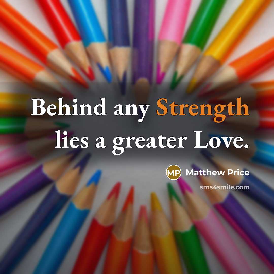 “Behind any Strength lies a greater Love.” quote by Matthew Price