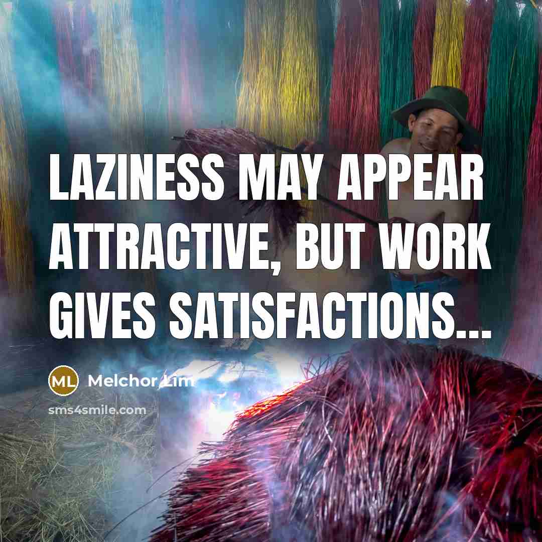 “Laziness may appear attractive, but work gives satisfactions....…” quote by Melchor Lim