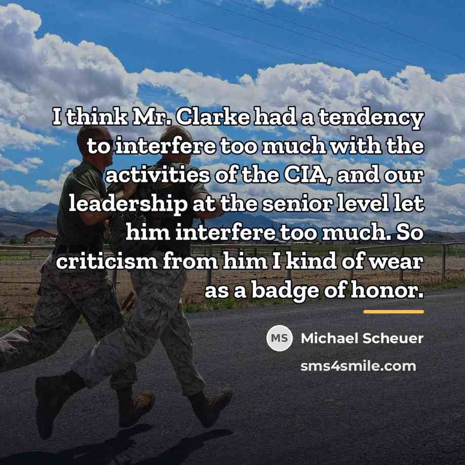 “I think Mr. Clarke had a tendency to interfere too…” quote by Michael Scheuer
