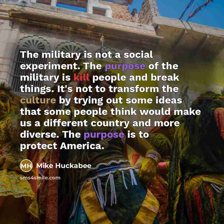 “The military is not a social experiment. The purpose of…” quote by Mike Huckabee