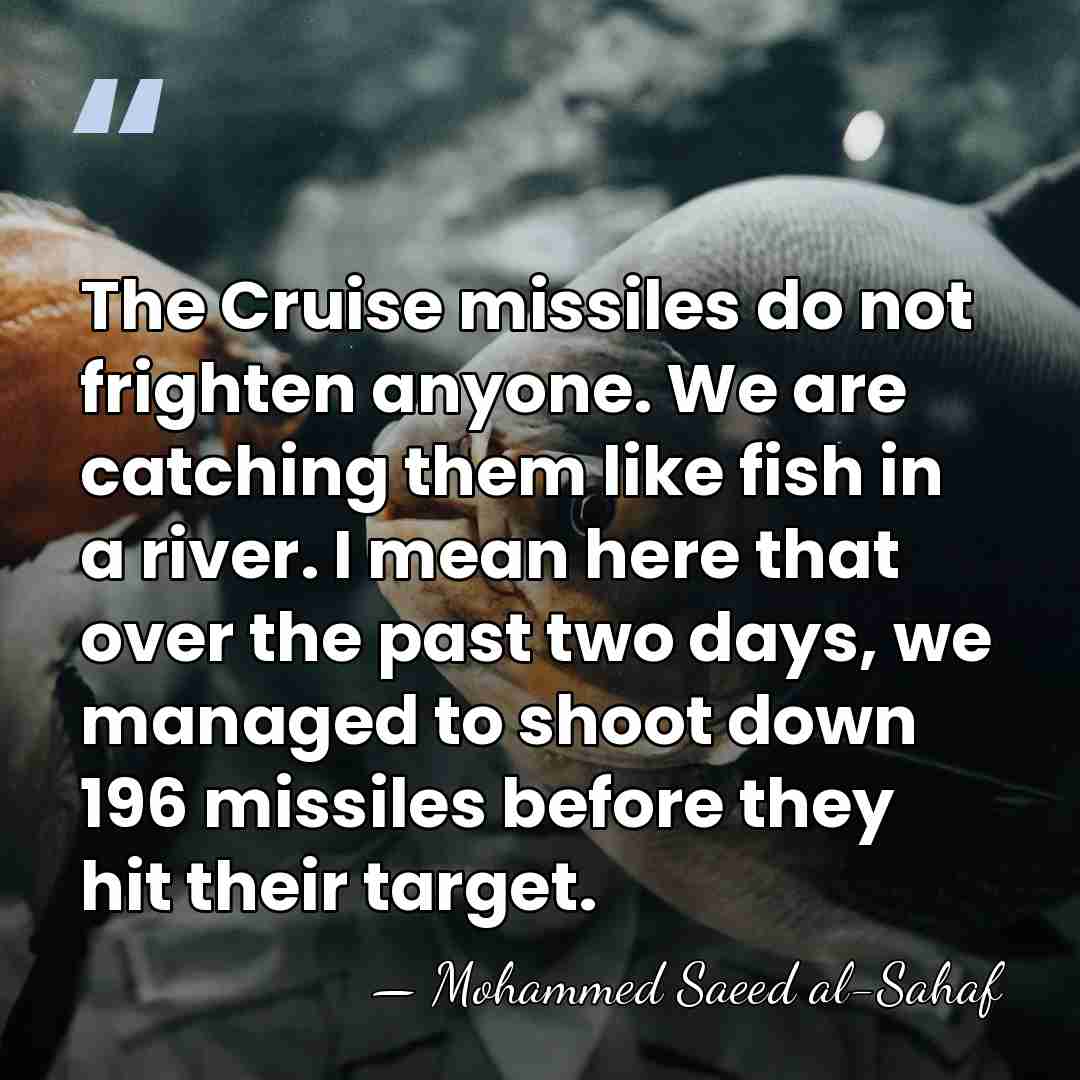 The Cruise missiles do not frighten anyone. We are catching them like&hellip; - Mohammed Saeed al-Sahaf