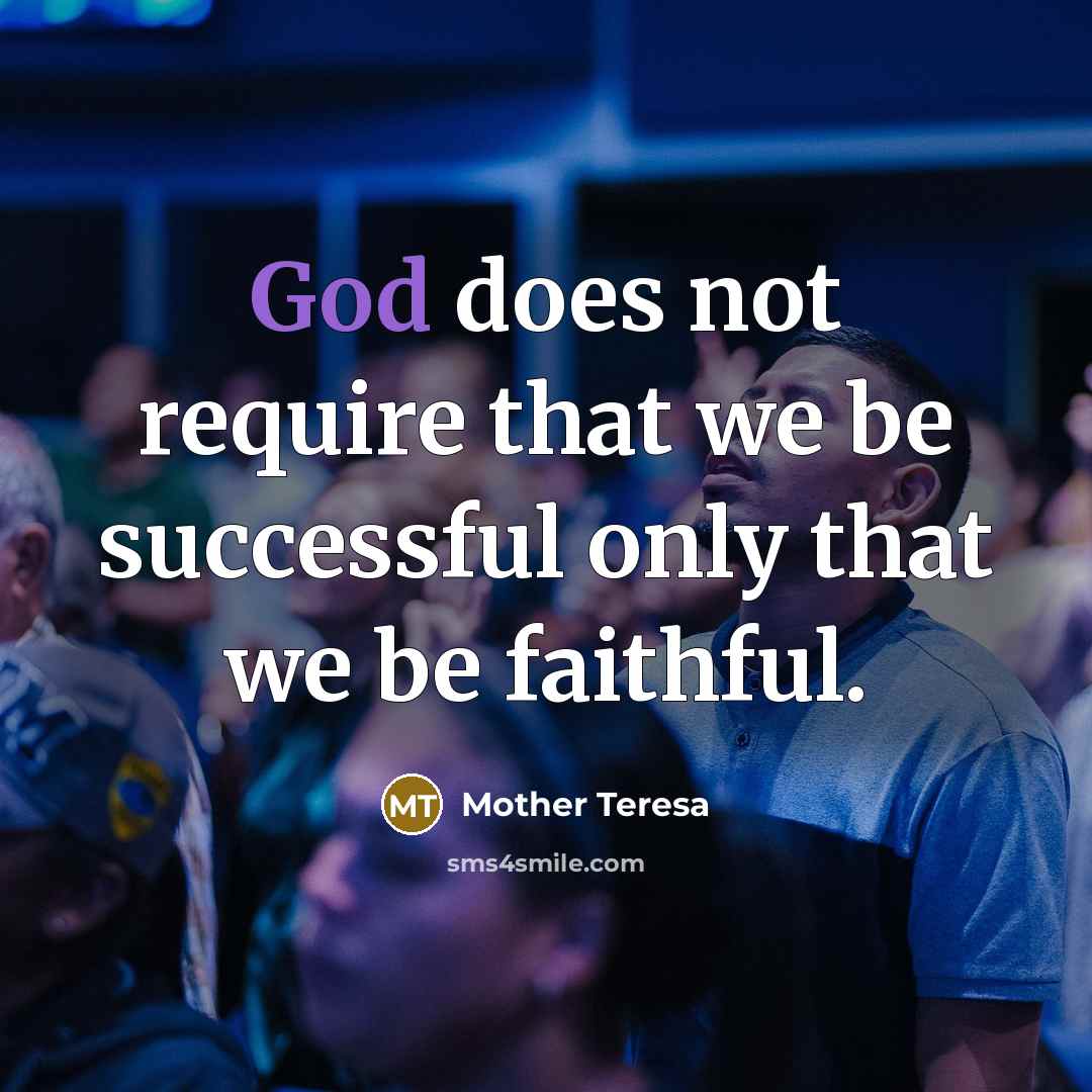 “God does not require that we be successful only that…” quote by Mother Teresa