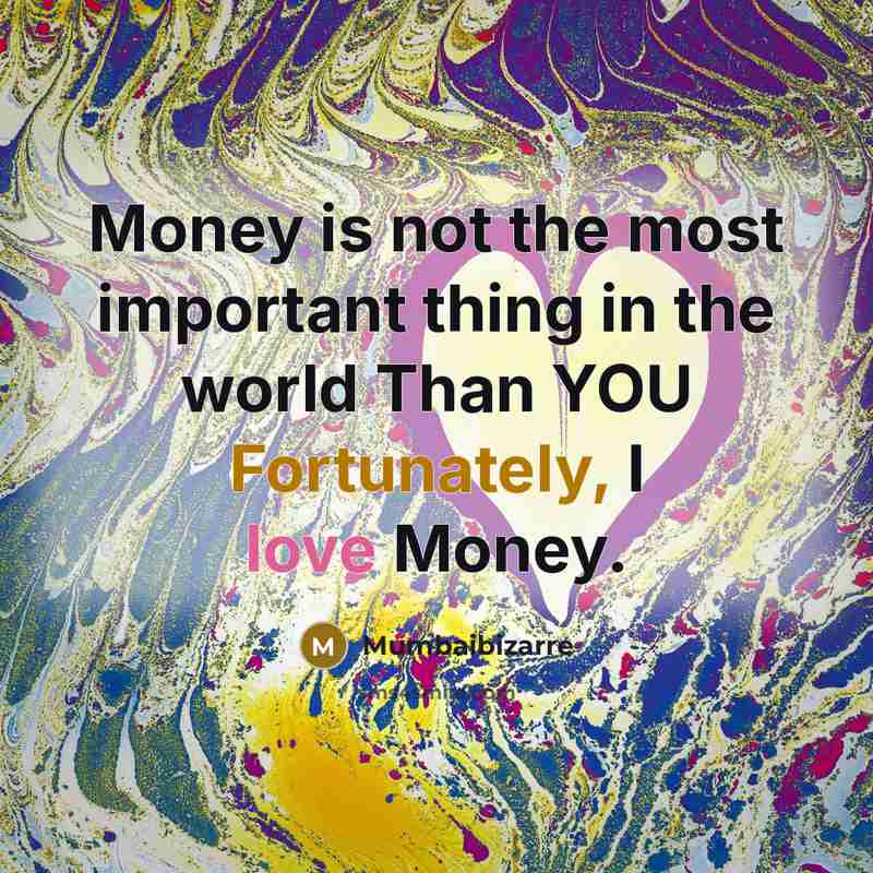 “Money is not the most important thing in the world…” quote by Mumbaibizarre