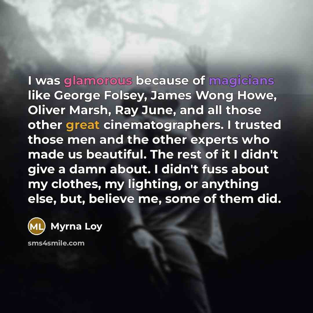 “I was glamorous because of magicians like George Folsey, James…” quote by Myrna Loy
