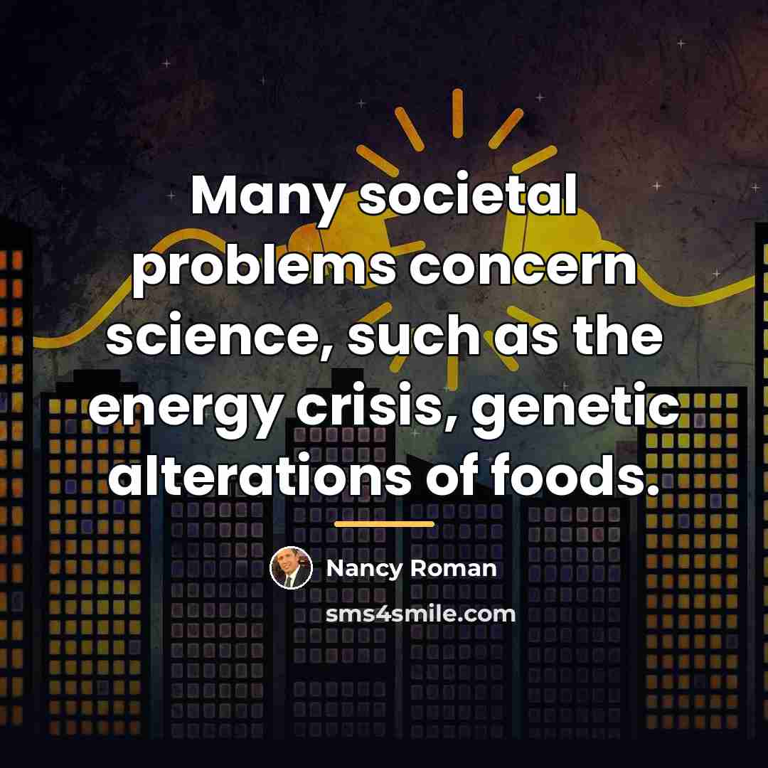“Many societal problems concern science, such as the energy crisis,…” quote by Nancy Roman