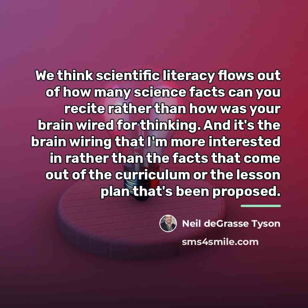 “We think scientific literacy flows out of how many science…” quote by Neil deGrasse Tyson