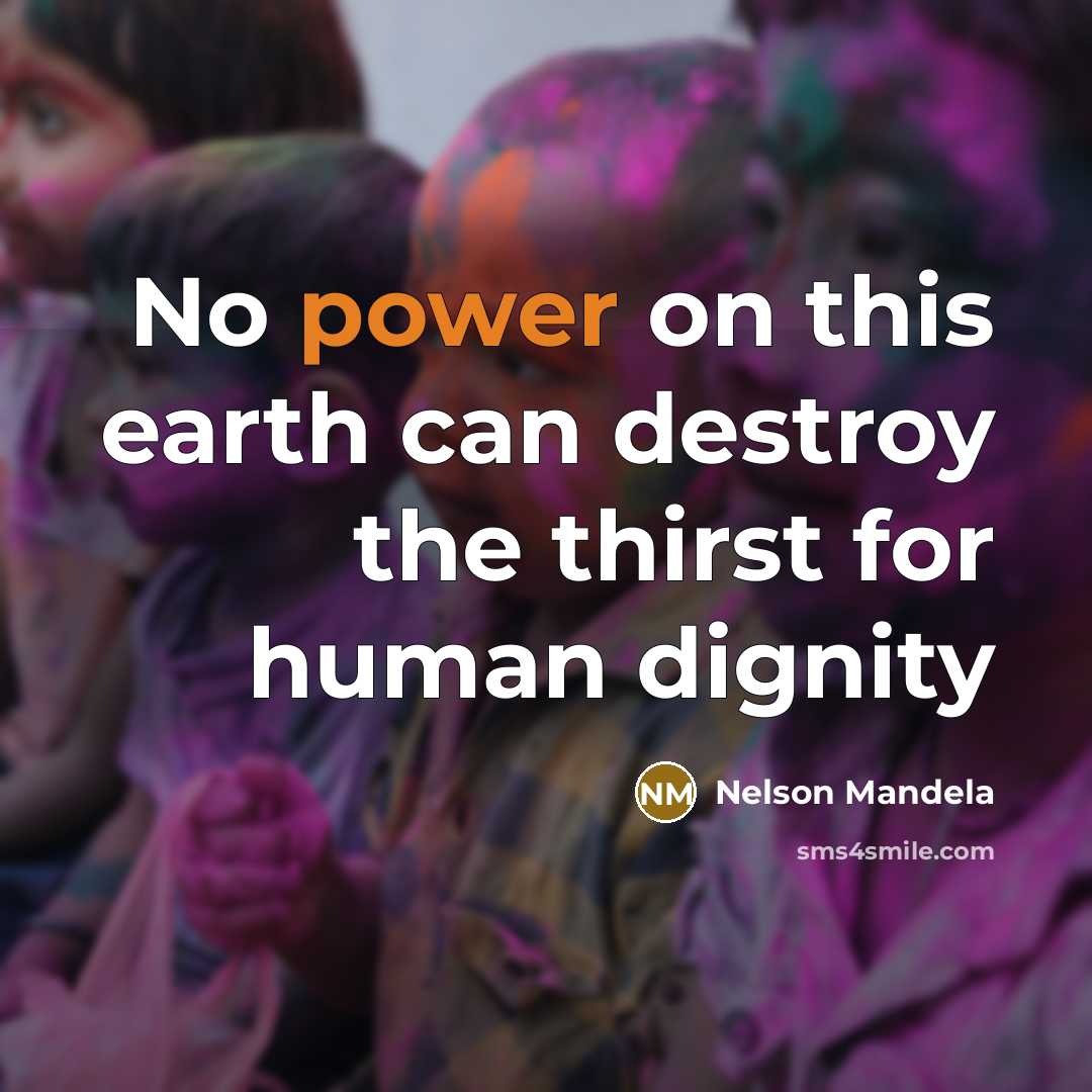 “No power on this earth can destroy the thirst for…” quote by Nelson Mandela