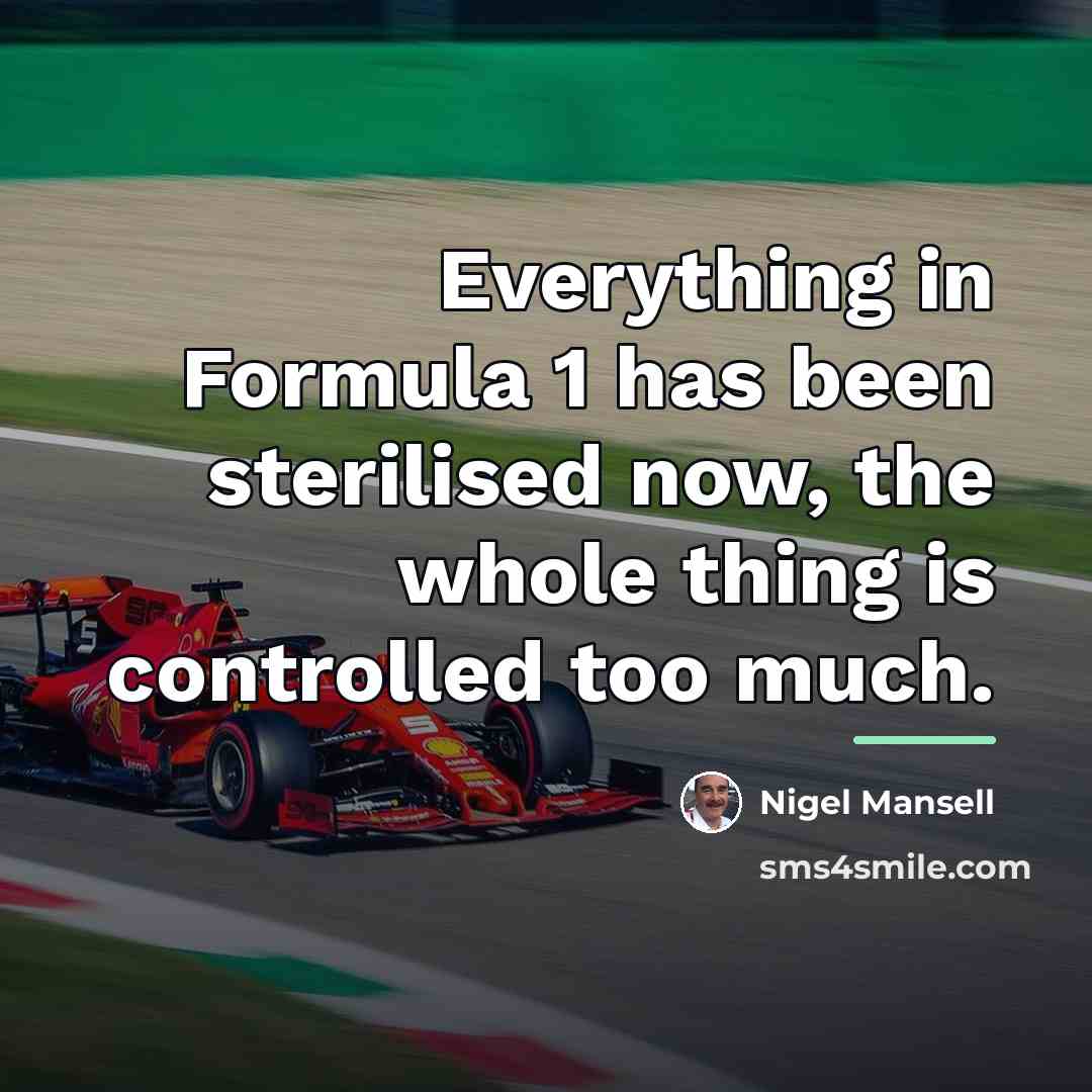 “Everything in Formula 1 has been sterilised now, the whole…” quote by Nigel Mansell