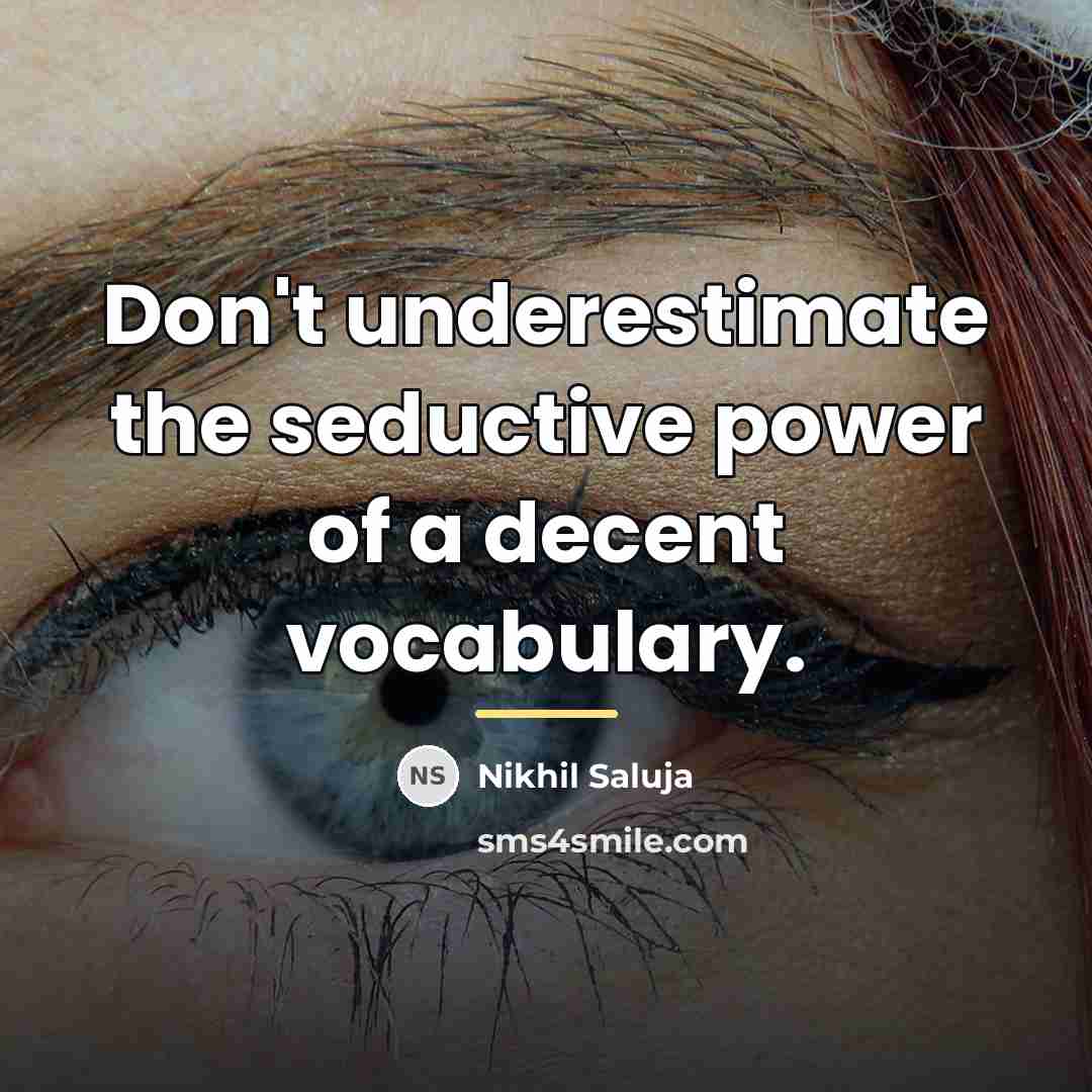 “Don't underestimate the seductive power of a decent vocabulary.…” quote by Nikhil Saluja