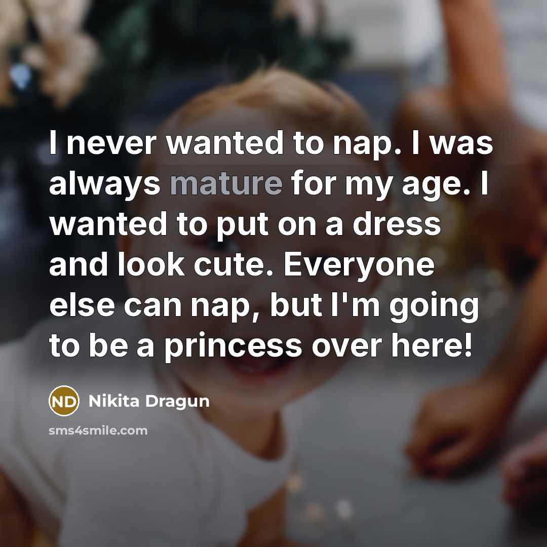 “I never wanted to nap. I was always mature for…” quote by Nikita Dragun