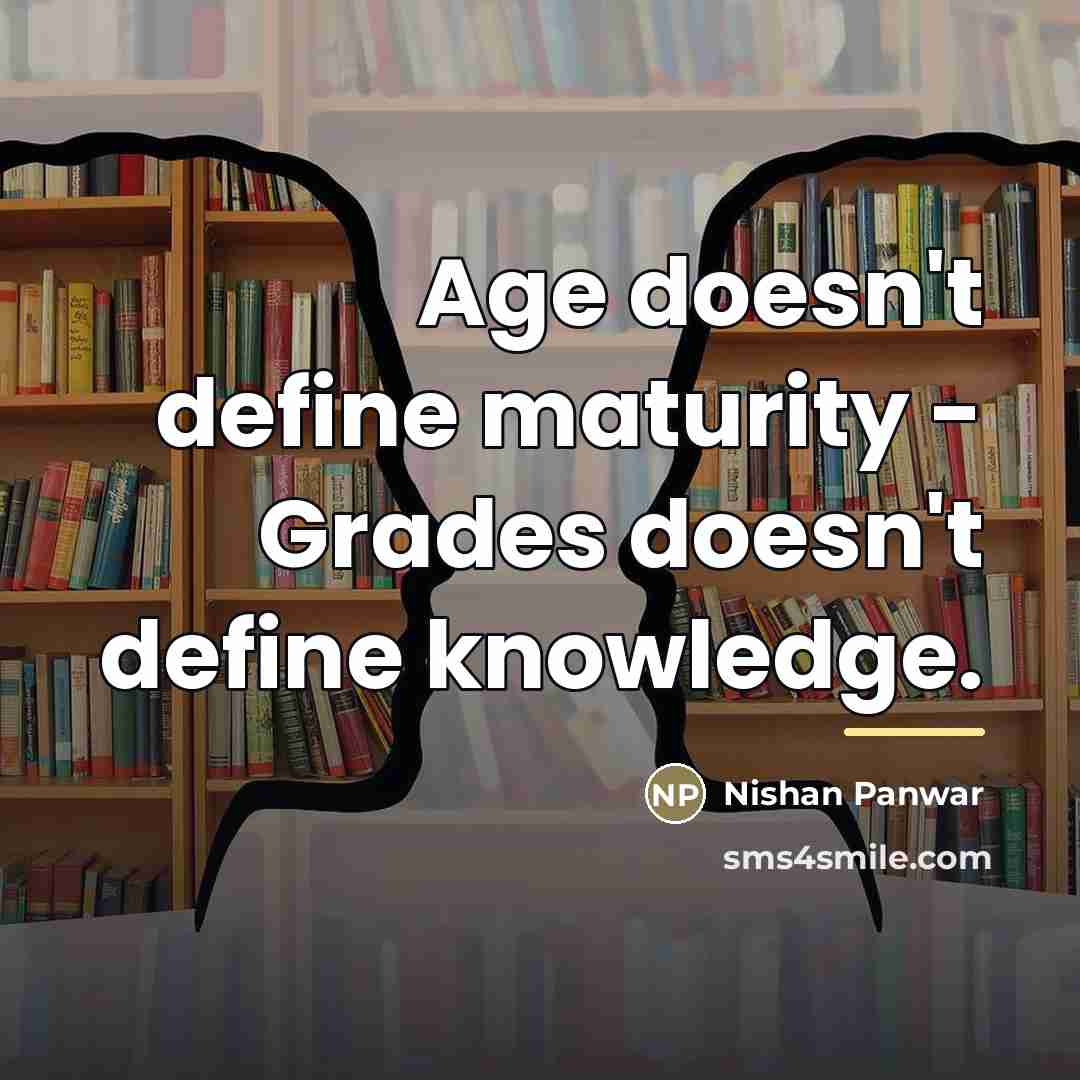 “Age doesn't define maturity - Grades doesn't define knowledge.…” quote by Nishan Panwar