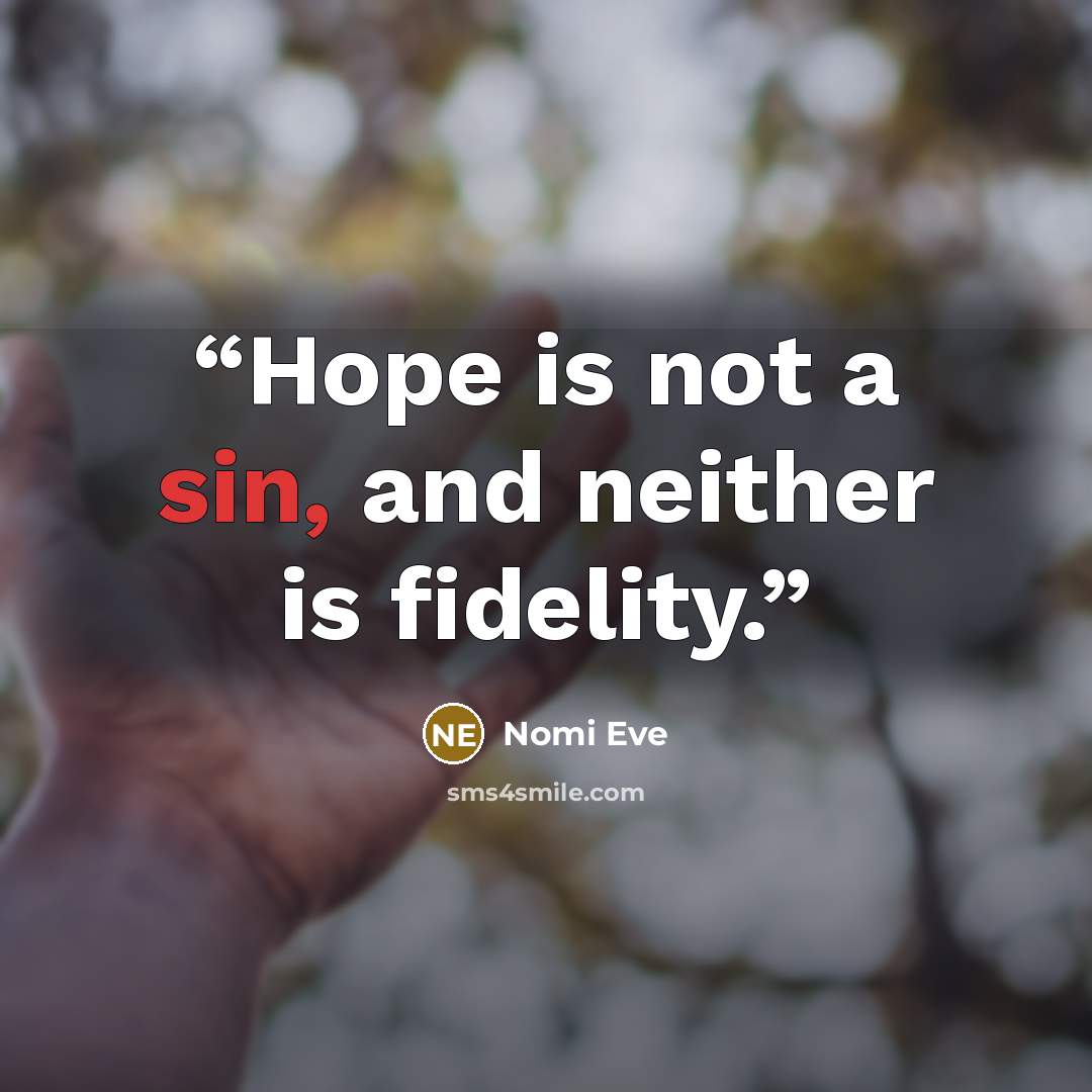 “Hope is not a sin, and neither is fidelity.” quote by Nomi Eve