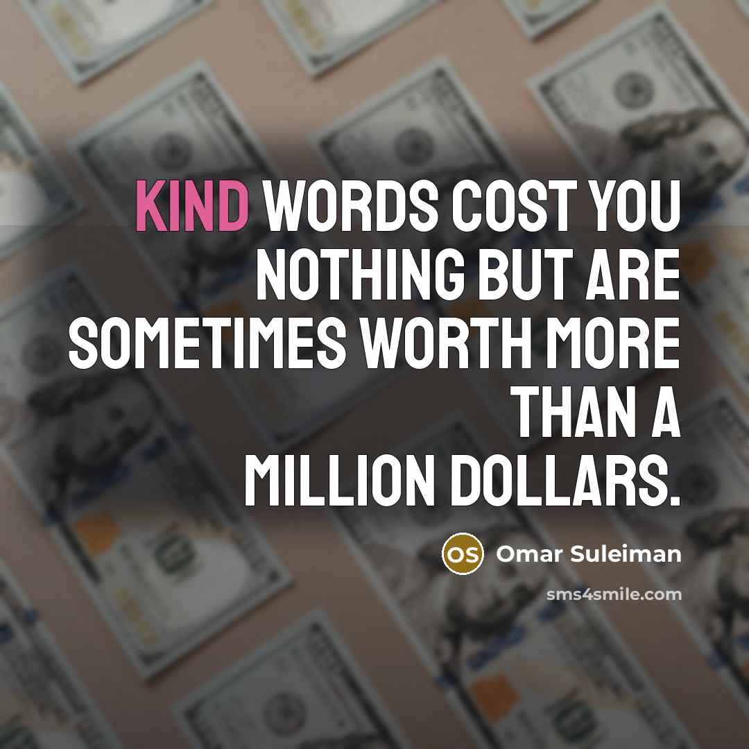 “Kind words cost you nothing but are sometimes worth more…” quote by Omar Suleiman