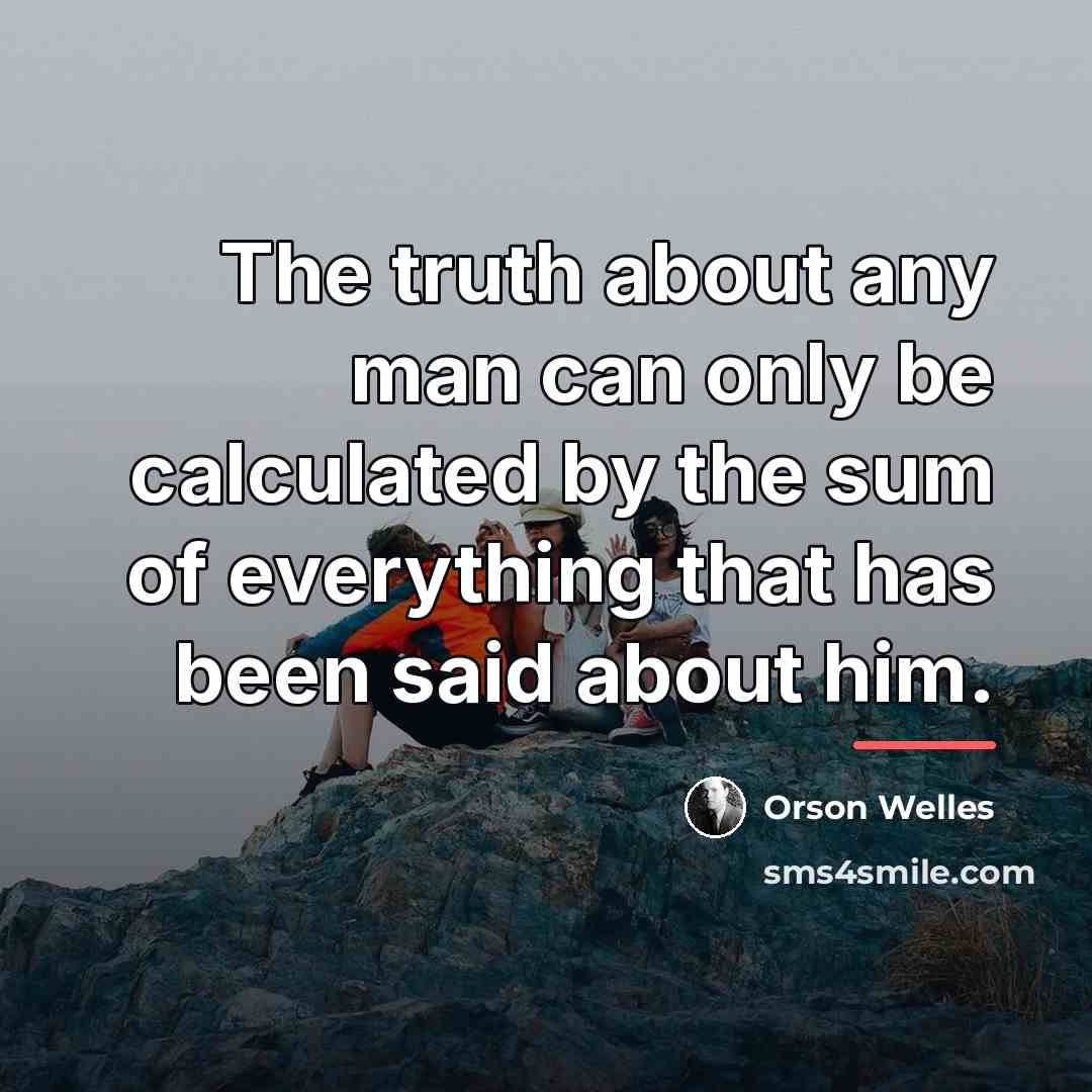 “The truth about any man can only be calculated by…” quote by Orson Welles