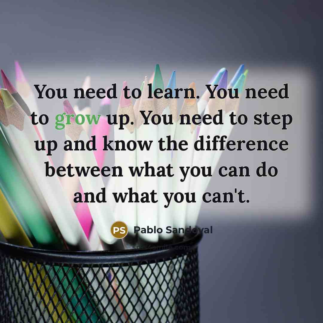 “You need to learn. You need to grow up. You…” quote by Pablo Sandoval