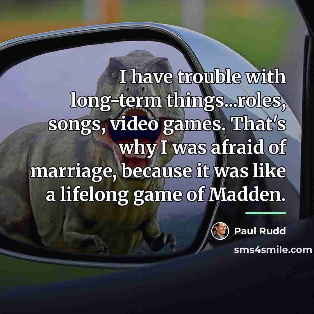 “I have trouble with long-term things...roles, songs, video games. That's…” quote by Paul Rudd