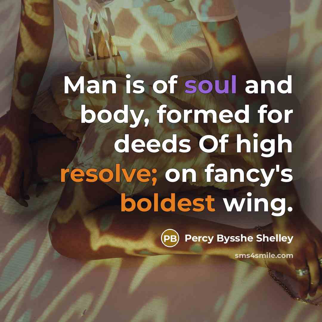 “Man is of soul and body, formed for deeds Of…” quote by Percy Bysshe Shelley