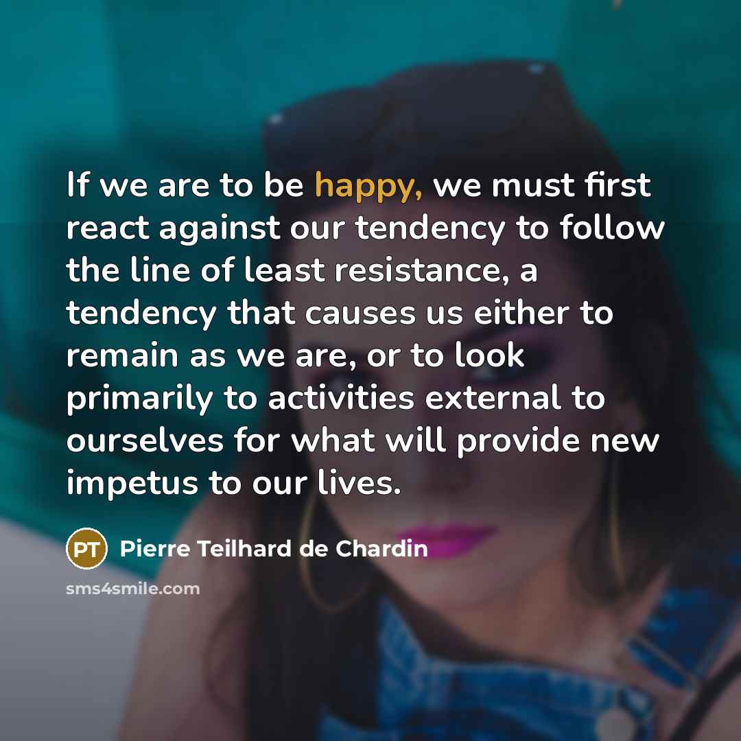 “If we are to be happy, we must first react…” quote by Pierre Teilhard de Chardin