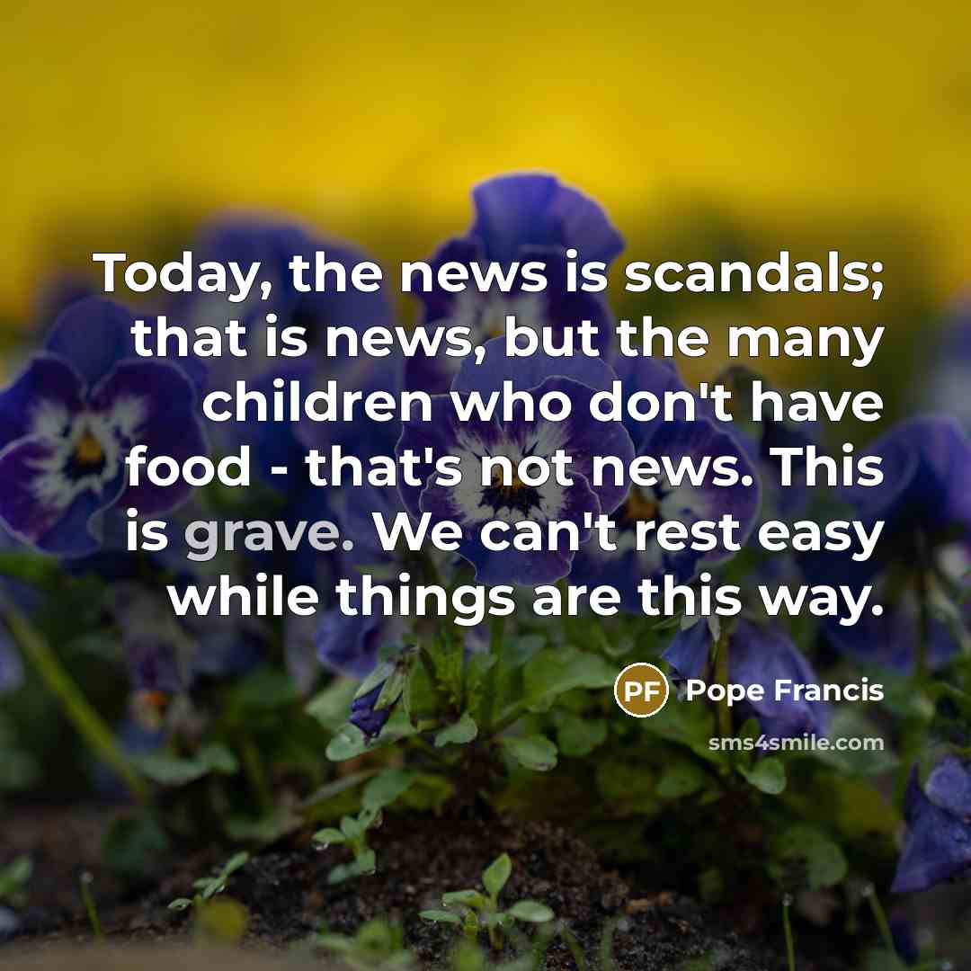 “Today, the news is scandals; that is news, but the…” quote by Pope Francis
