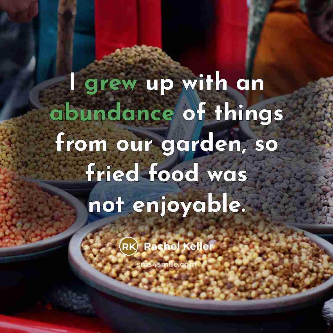 “I grew up with an abundance of things from our…” quote by Rachel Keller