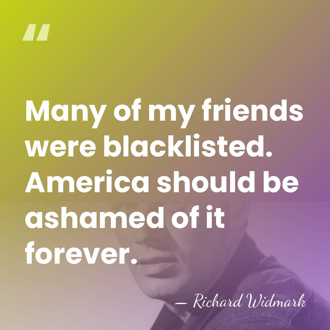 Many of my friends were blacklisted. America should be ashamed of it&hellip; - Richard Widmark