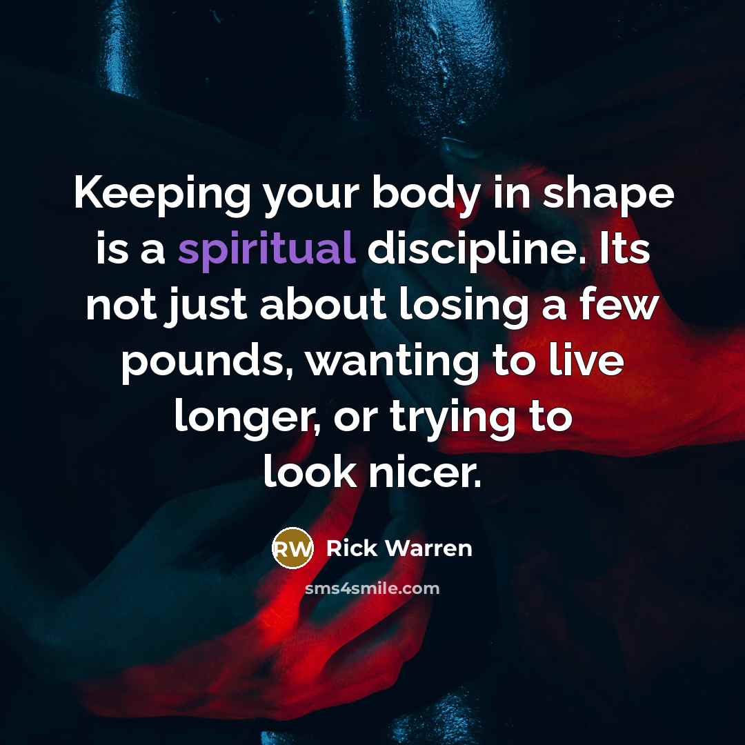 “Keeping your body in shape is a spiritual discipline. Its…” quote by Rick Warren