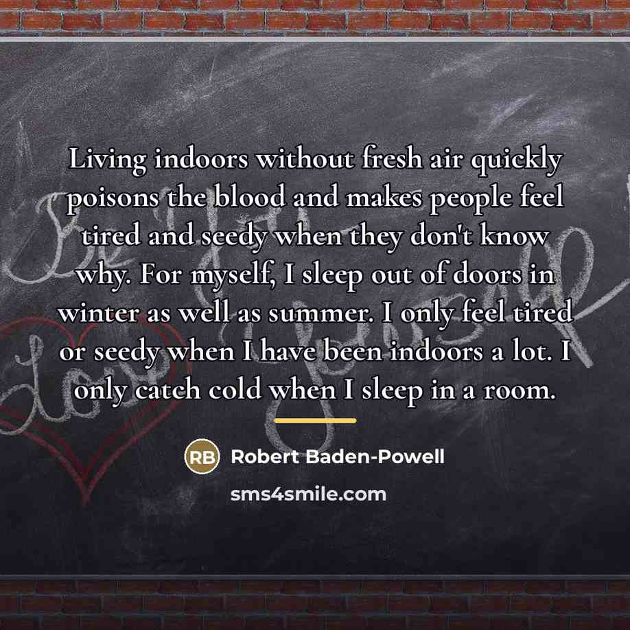 “Living indoors without fresh air quickly poisons the blood and…” quote by Robert Baden-Powell
