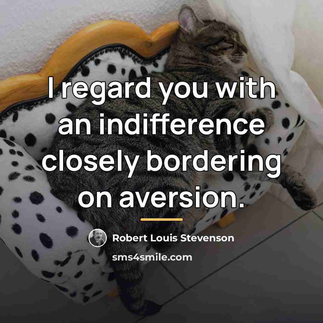 “I regard you with an indifference closely bordering on aversion.…” quote by Robert Louis Stevenson