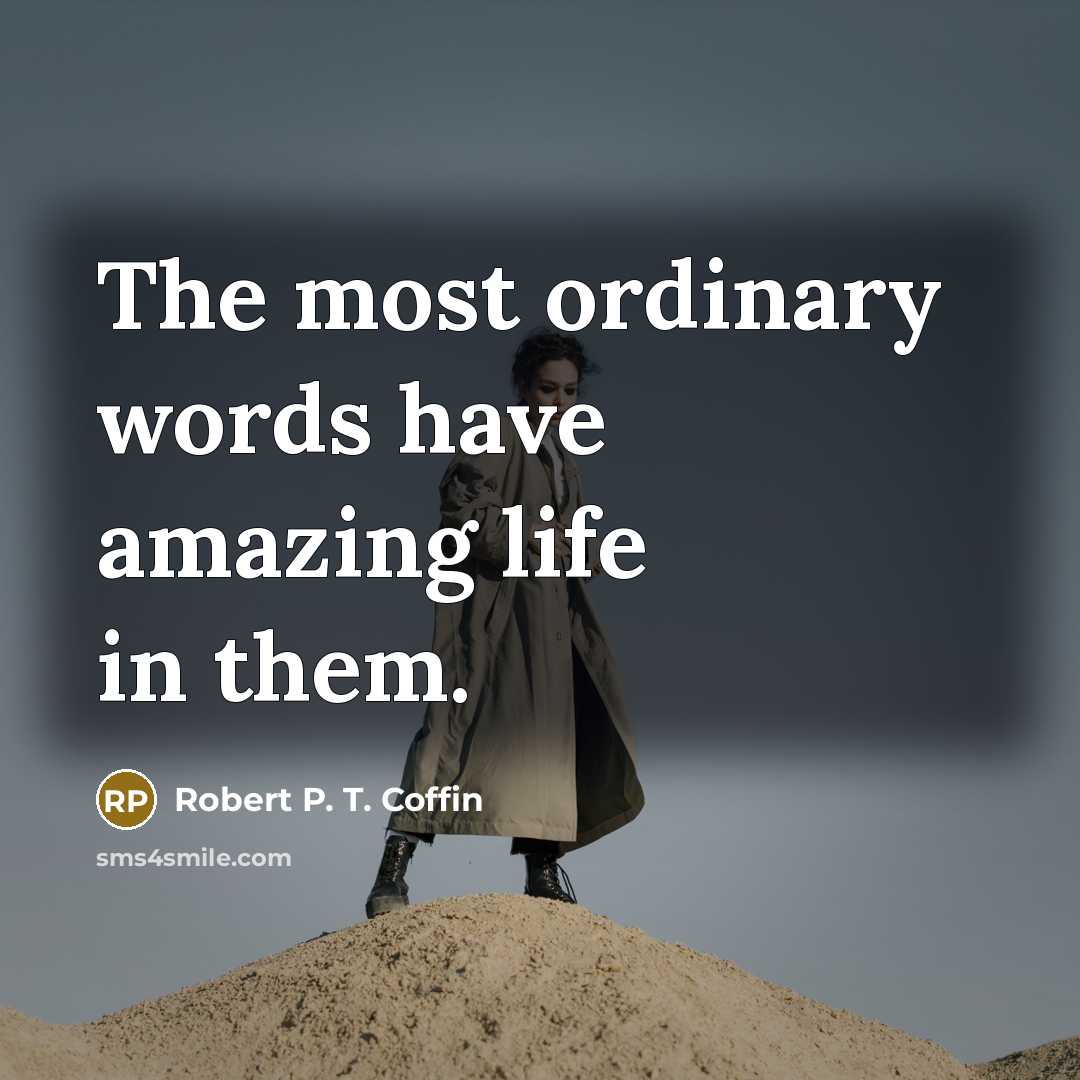 “The most ordinary words have amazing life in them.…” quote by Robert P. T. Coffin
