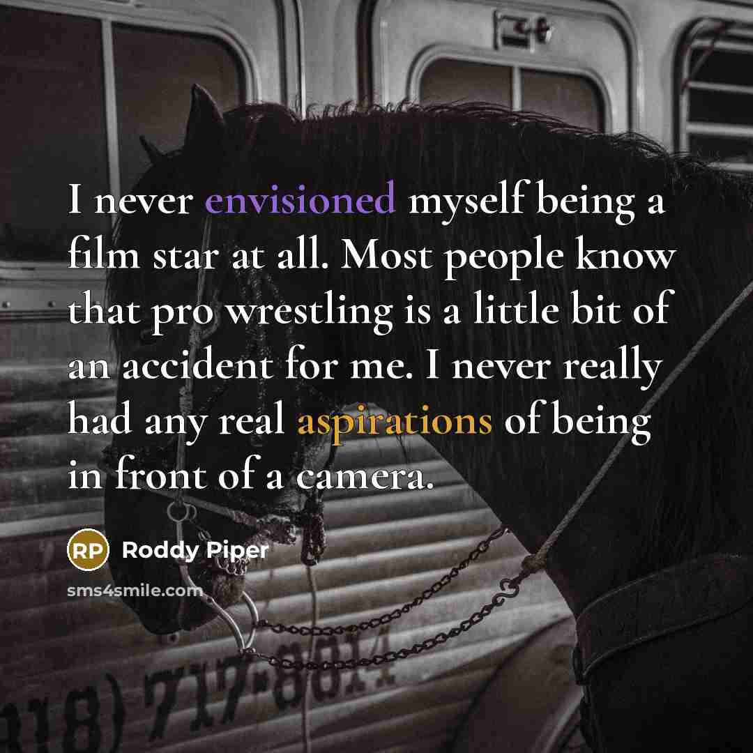 “I never envisioned myself being a film star at all.…” quote by Roddy Piper