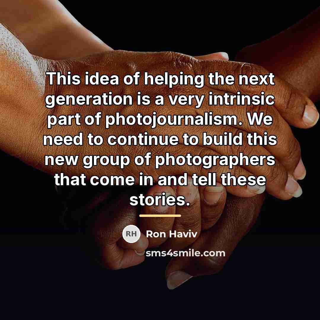 “This idea of helping the next generation is a very…” quote by Ron Haviv