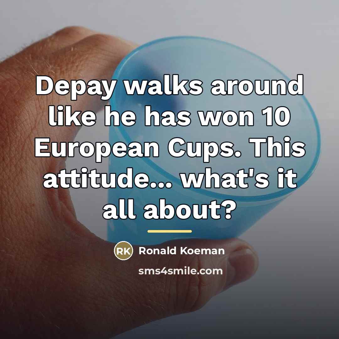 “Depay walks around like he has won 10 European Cups.…” quote by Ronald Koeman