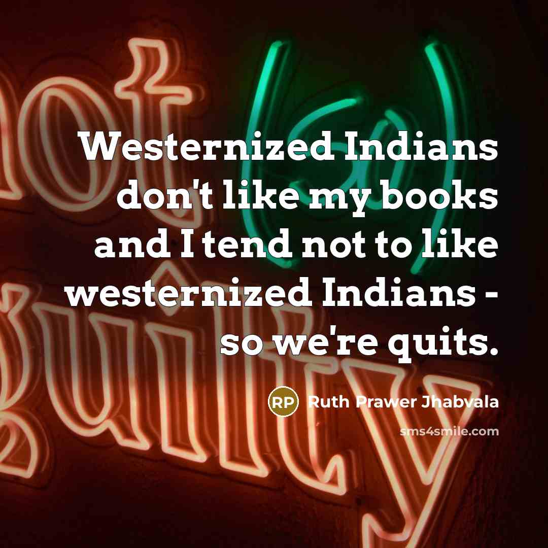 “Westernized Indians don't like my books and I tend not…” quote by Ruth Prawer Jhabvala