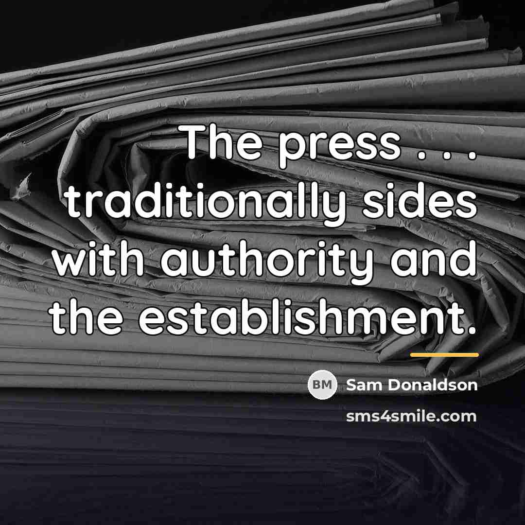 “The press . . . traditionally sides with authority and…” quote by Sam Donaldson