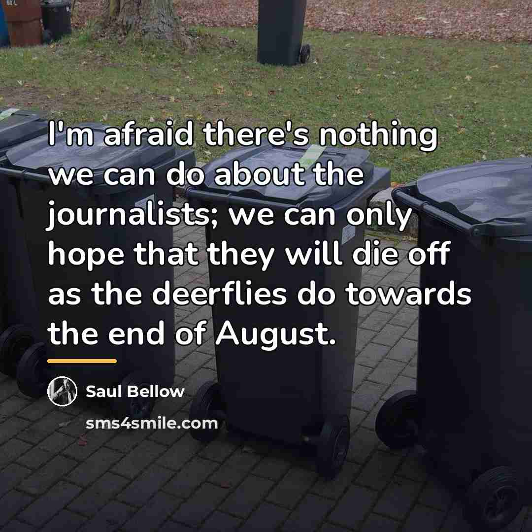 “I'm afraid there's nothing we can do about the journalists;…” quote by Saul Bellow