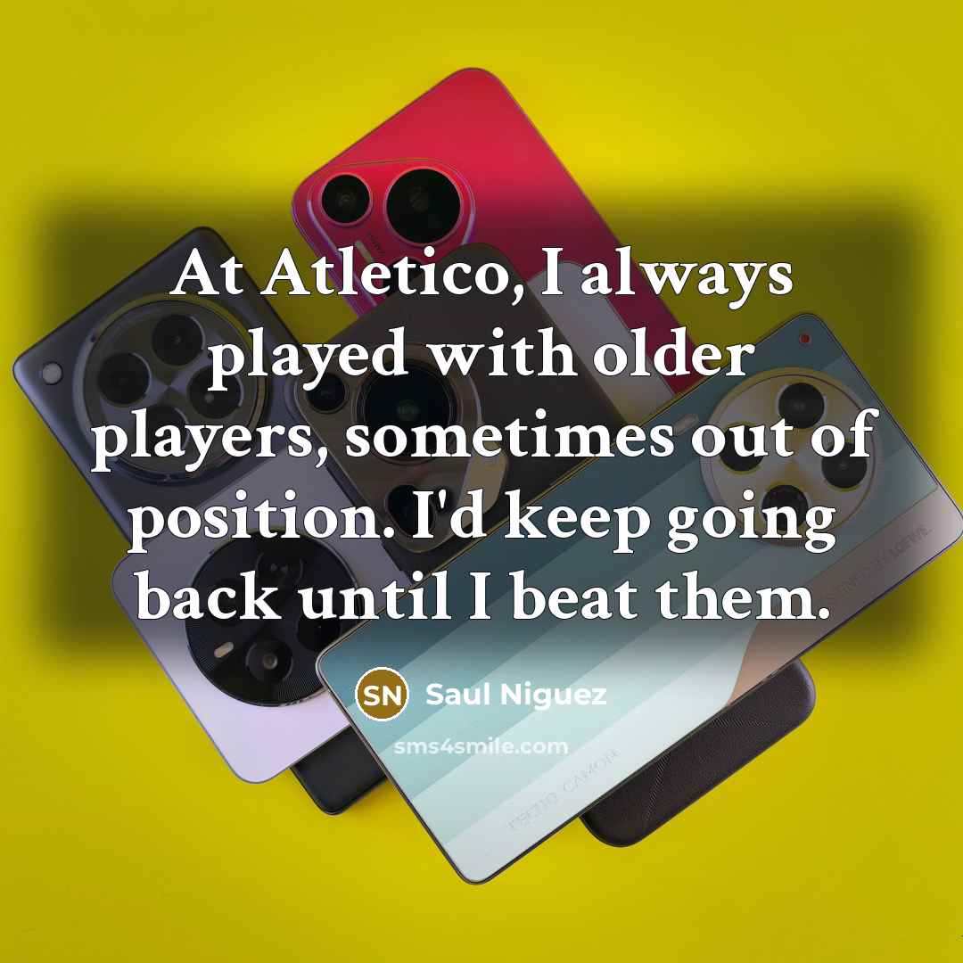 “At Atletico, I always played with older players, sometimes out…” quote by Saul Niguez