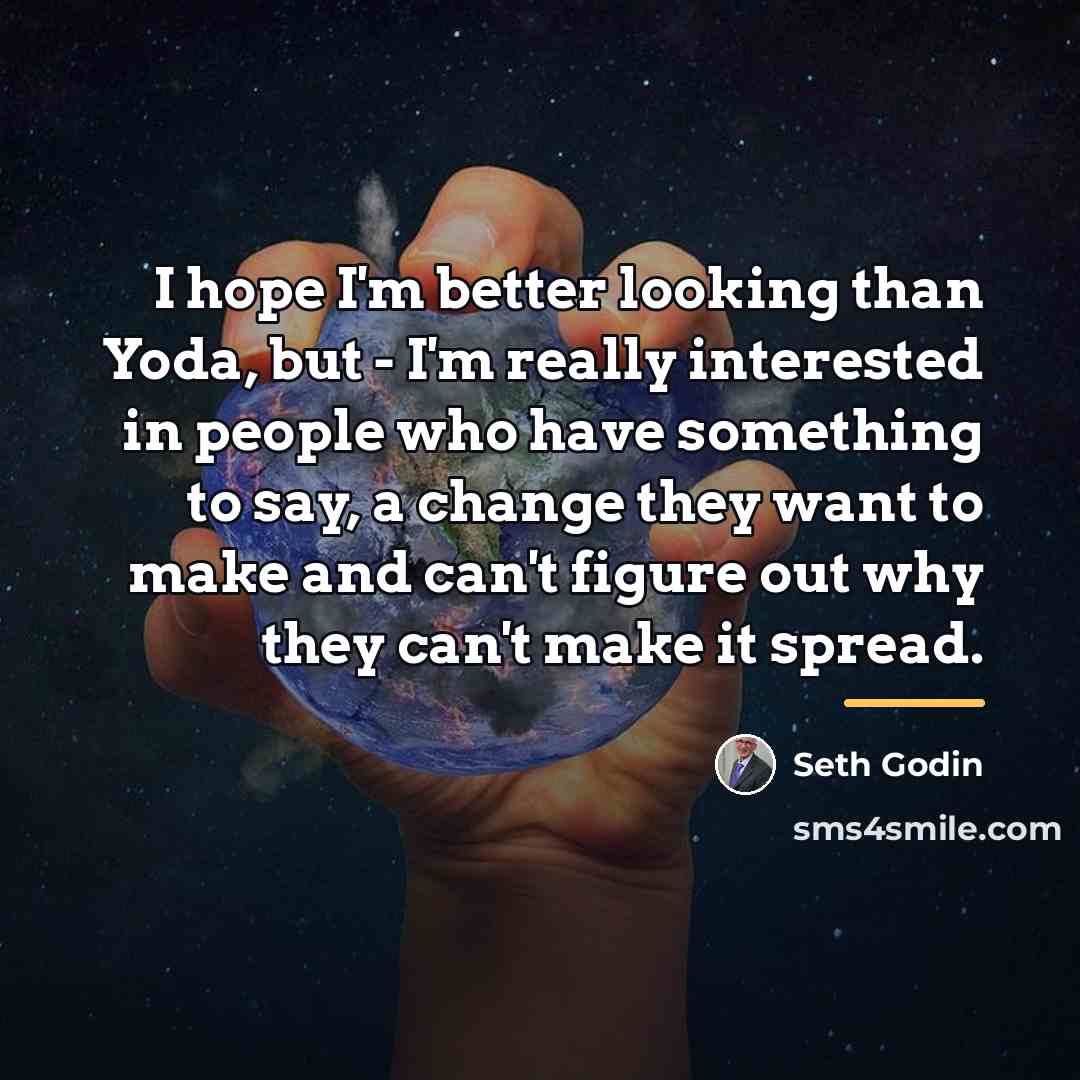 “I hope I'm better looking than Yoda, but - I'm…” quote by Seth Godin