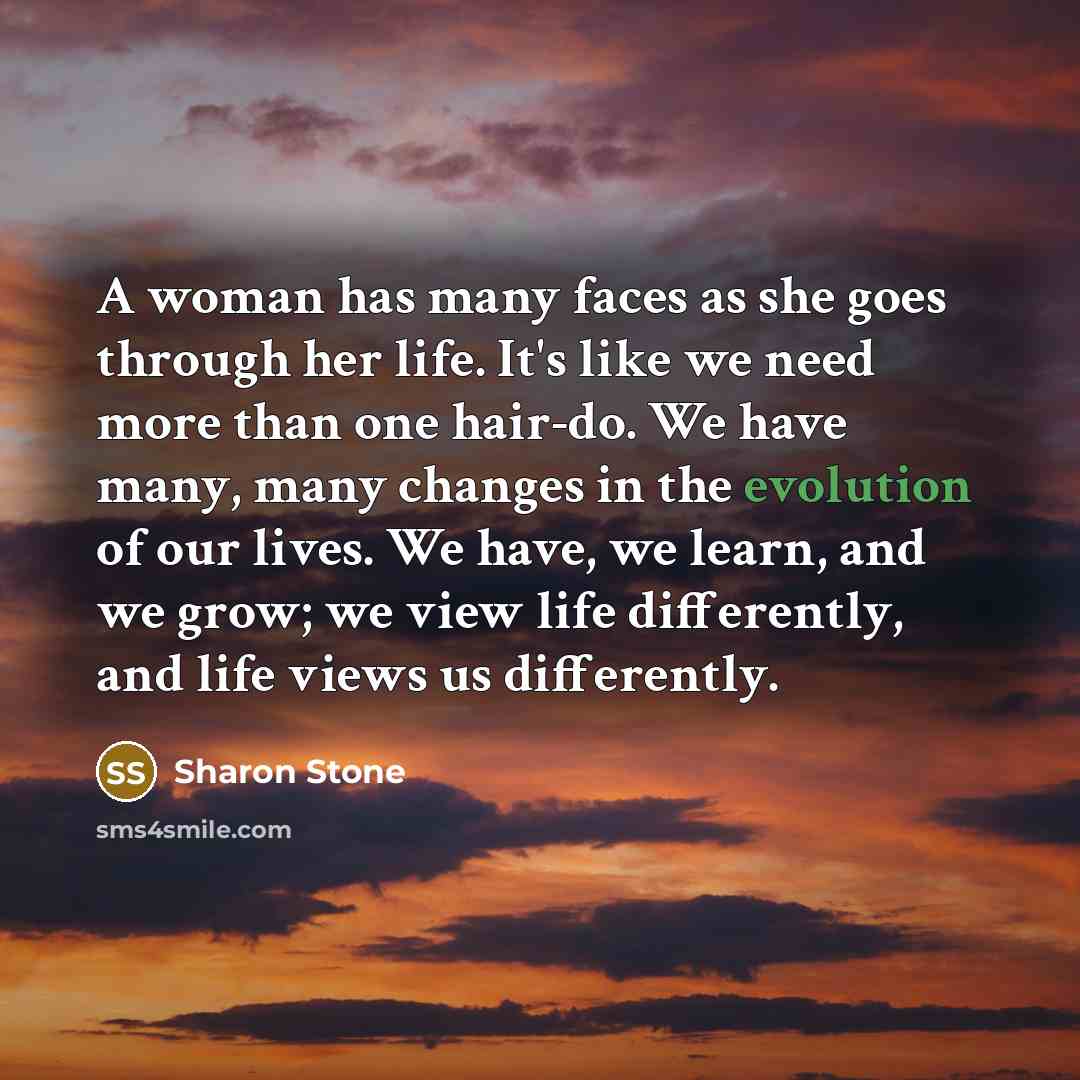 “A woman has many faces as she goes through her…” quote by Sharon Stone