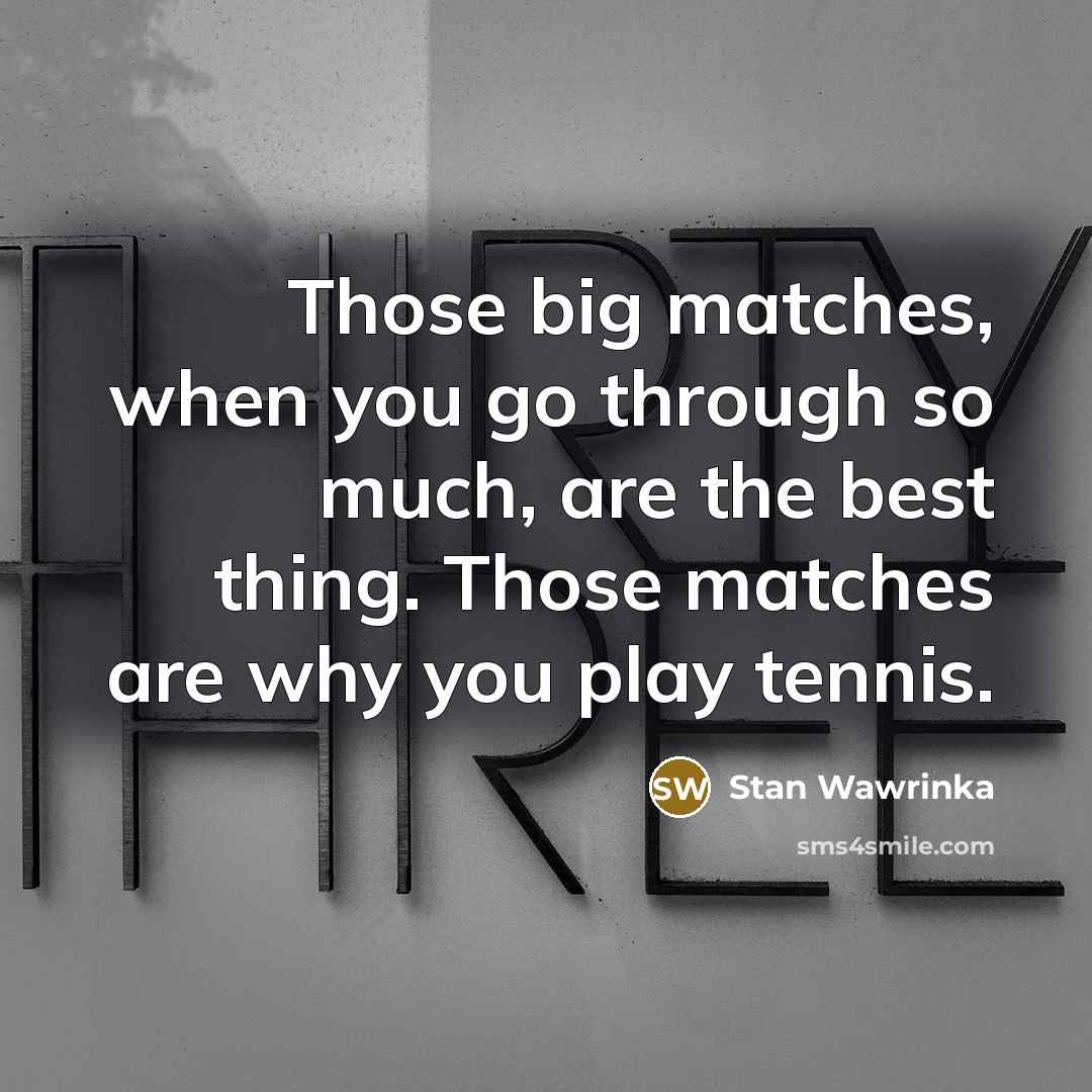 “Those big matches, when you go through so much, are…” quote by Stan Wawrinka