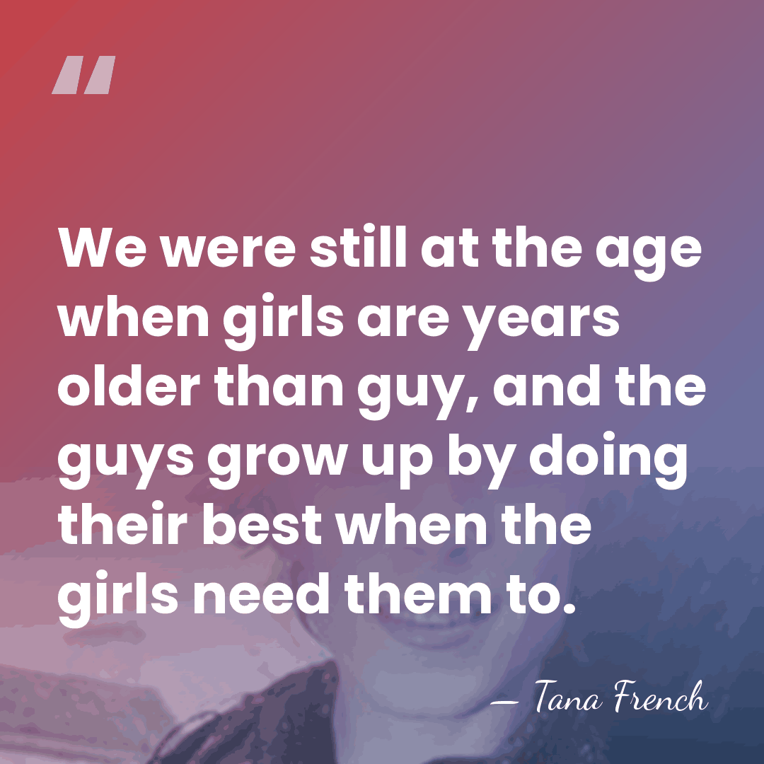 We were still at the age when girls are years older than&hellip; - Tana French