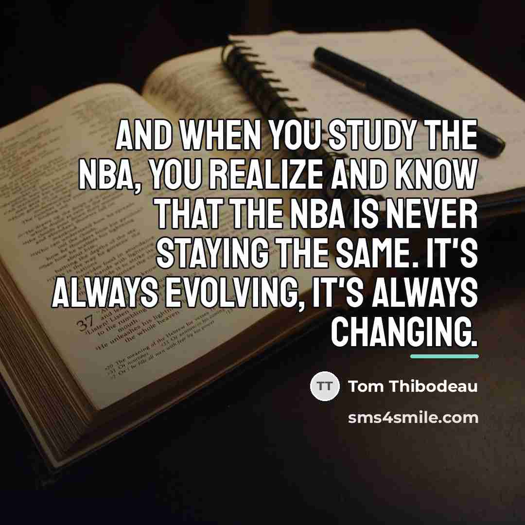 “And when you study the NBA, you realize and know…” quote by Tom Thibodeau
