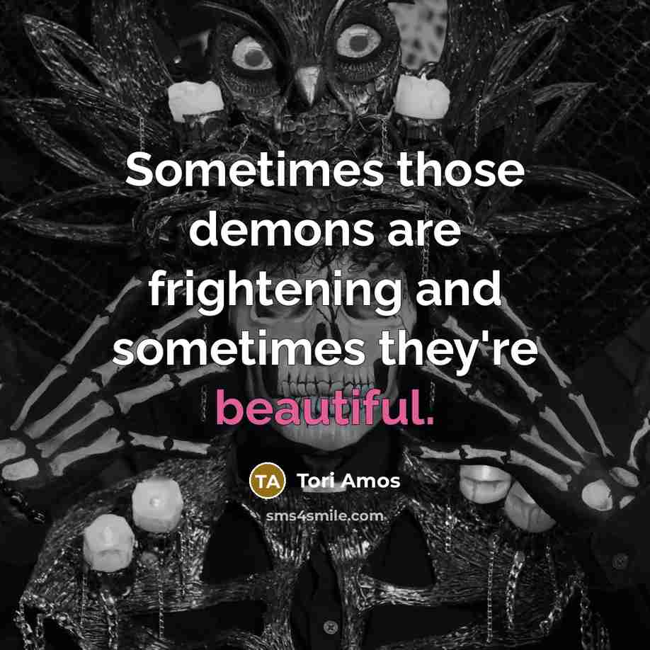 “Sometimes those demons are frightening and sometimes they're beautiful.…” quote by Tori Amos