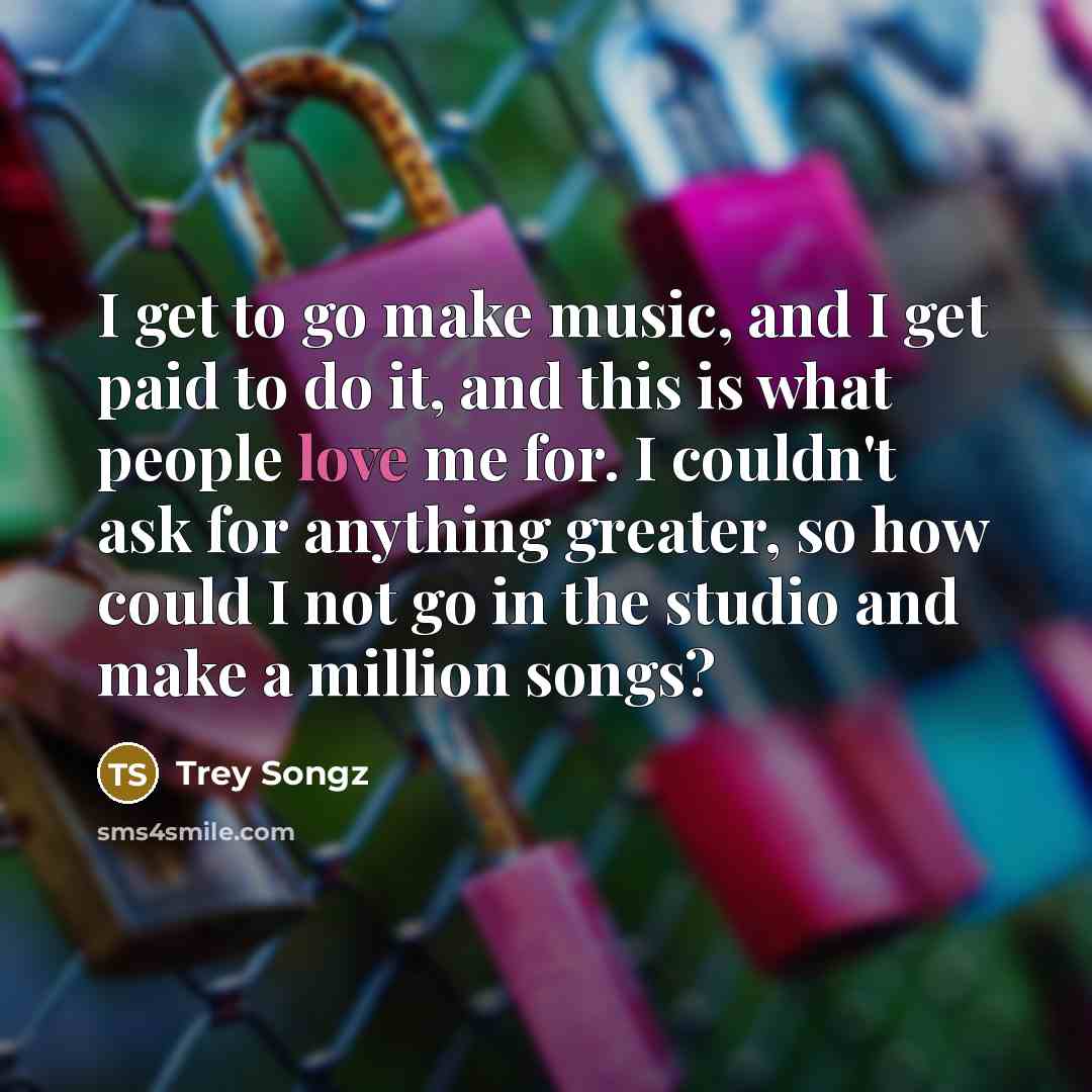 “I get to go make music, and I get paid…” quote by Trey Songz