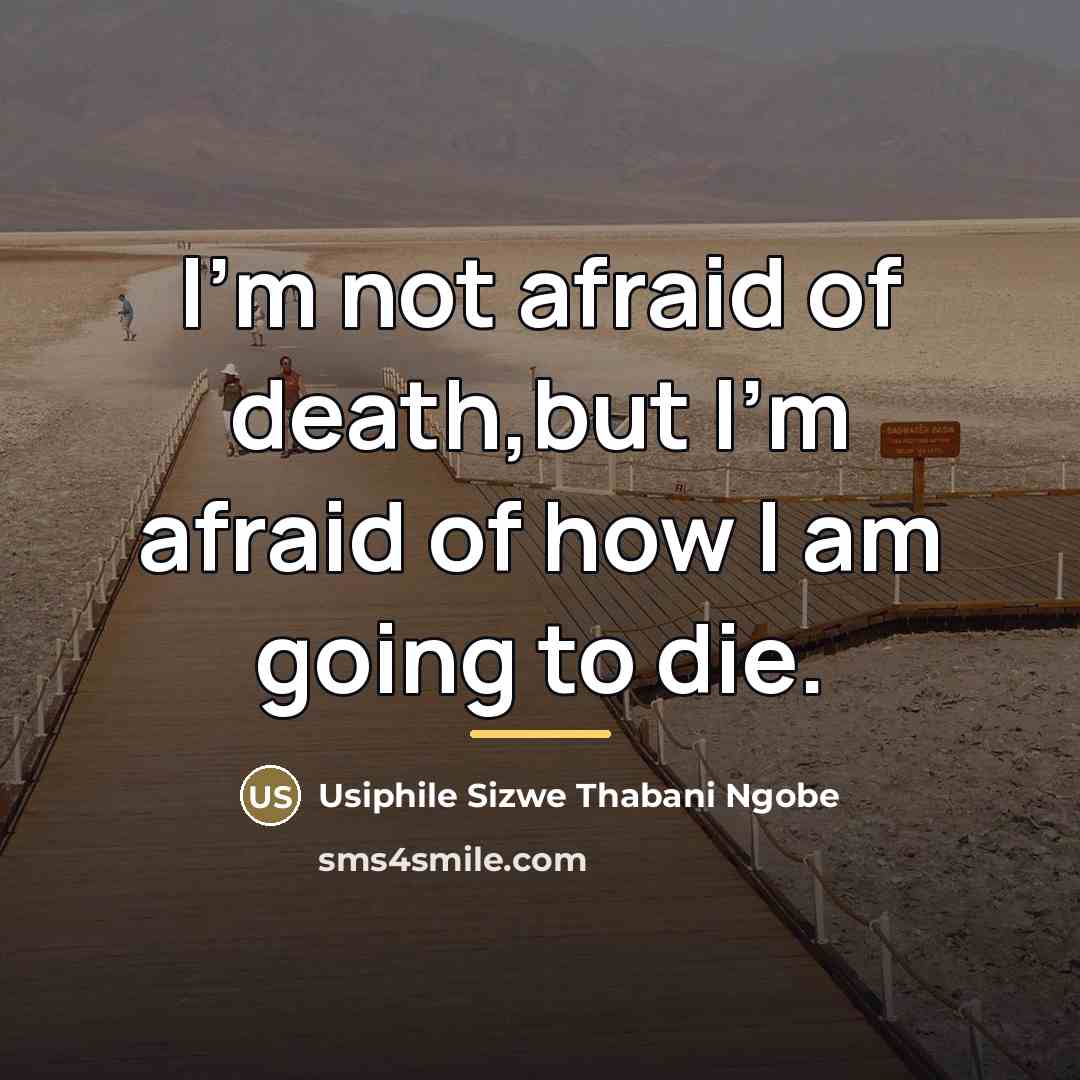 “I'm not afraid of death,but I'm afraid of how I…” quote by Usiphile Sizwe Thabani Ngobe