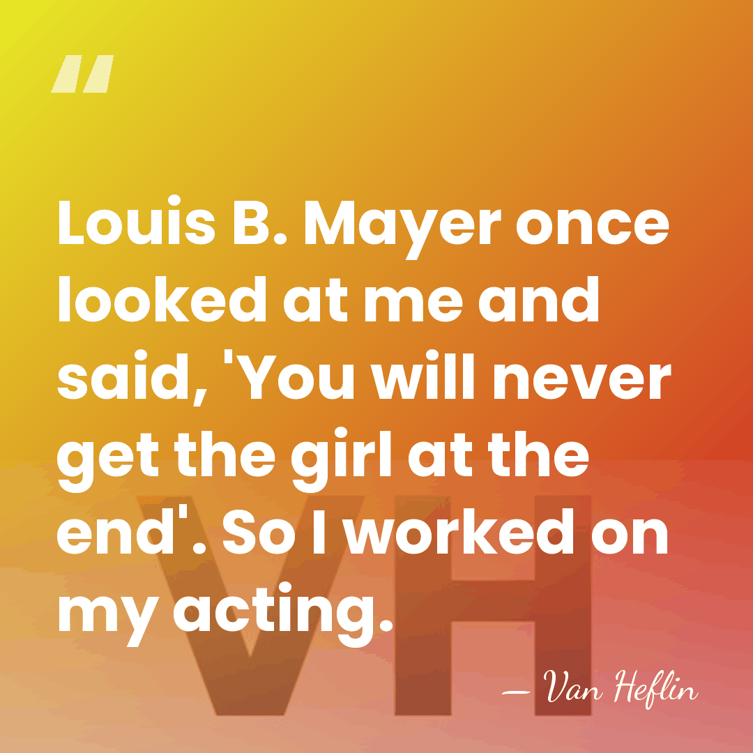 Louis B. Mayer once looked at me and said, 'You will never&hellip; - Van Heflin