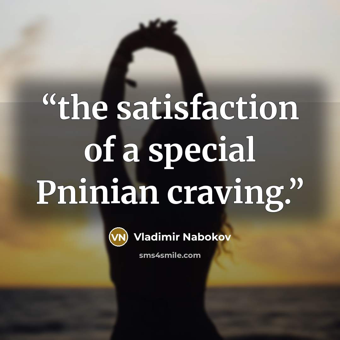 “the satisfaction of a special Pninian craving.” quote by Vladimir Nabokov