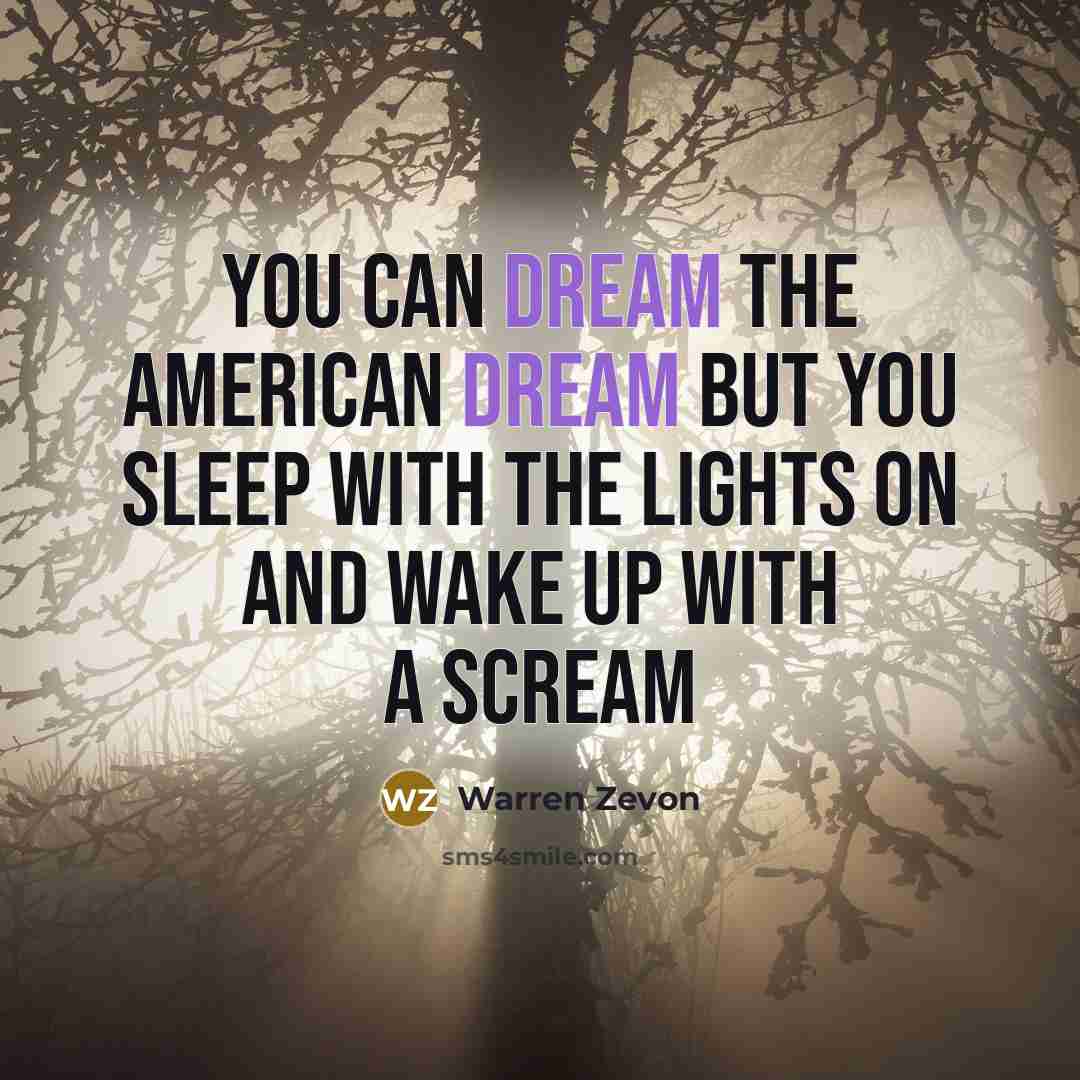“You can dream the American Dream But you sleep with…” quote by Warren Zevon