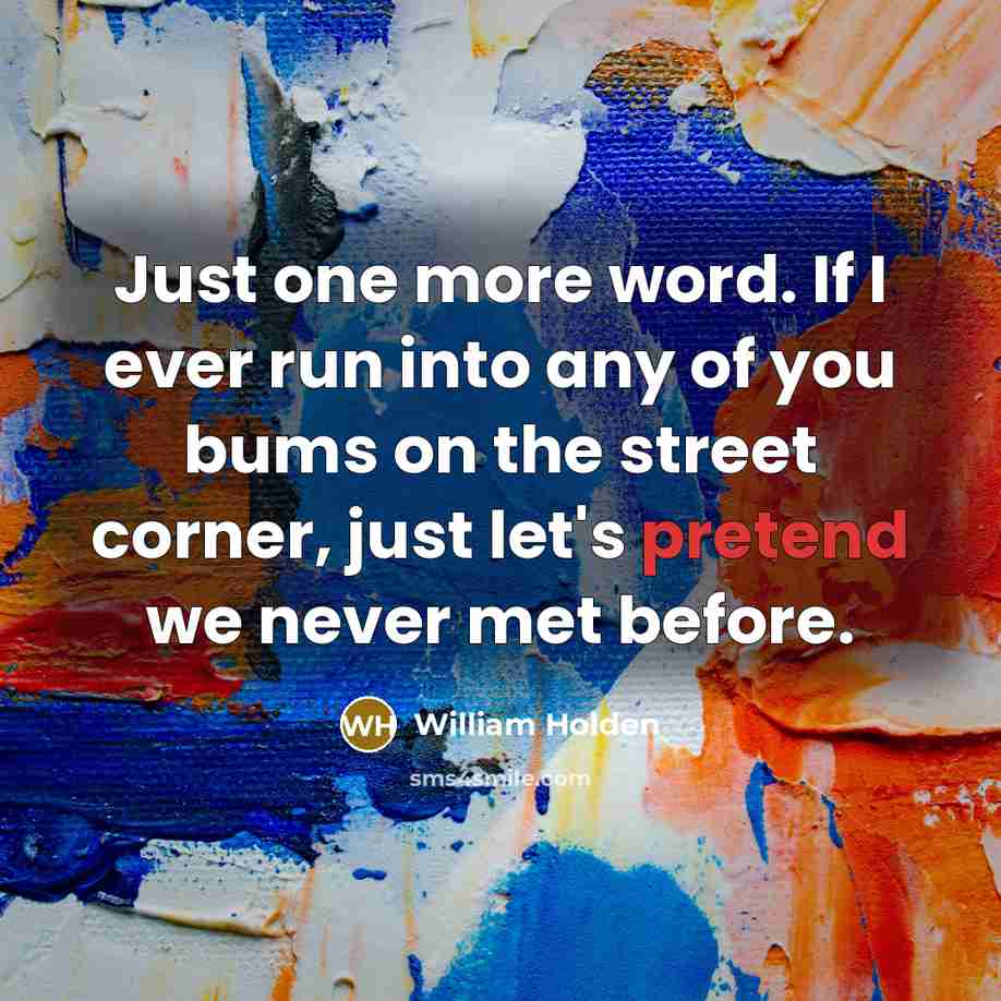 “Just one more word. If I ever run into any…” quote by William Holden