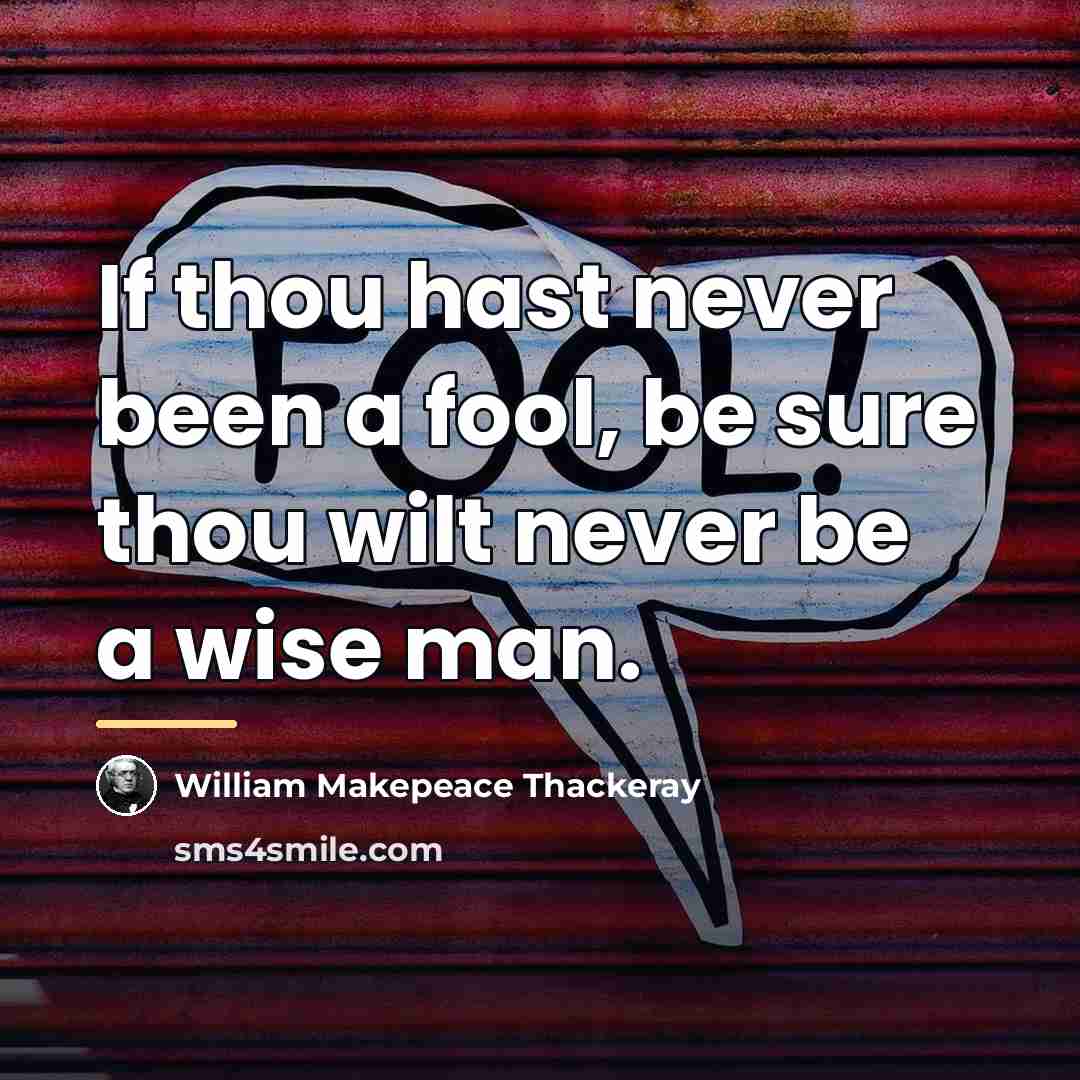 “If thou hast never been a fool, be sure thou…” quote by William Makepeace Thackeray