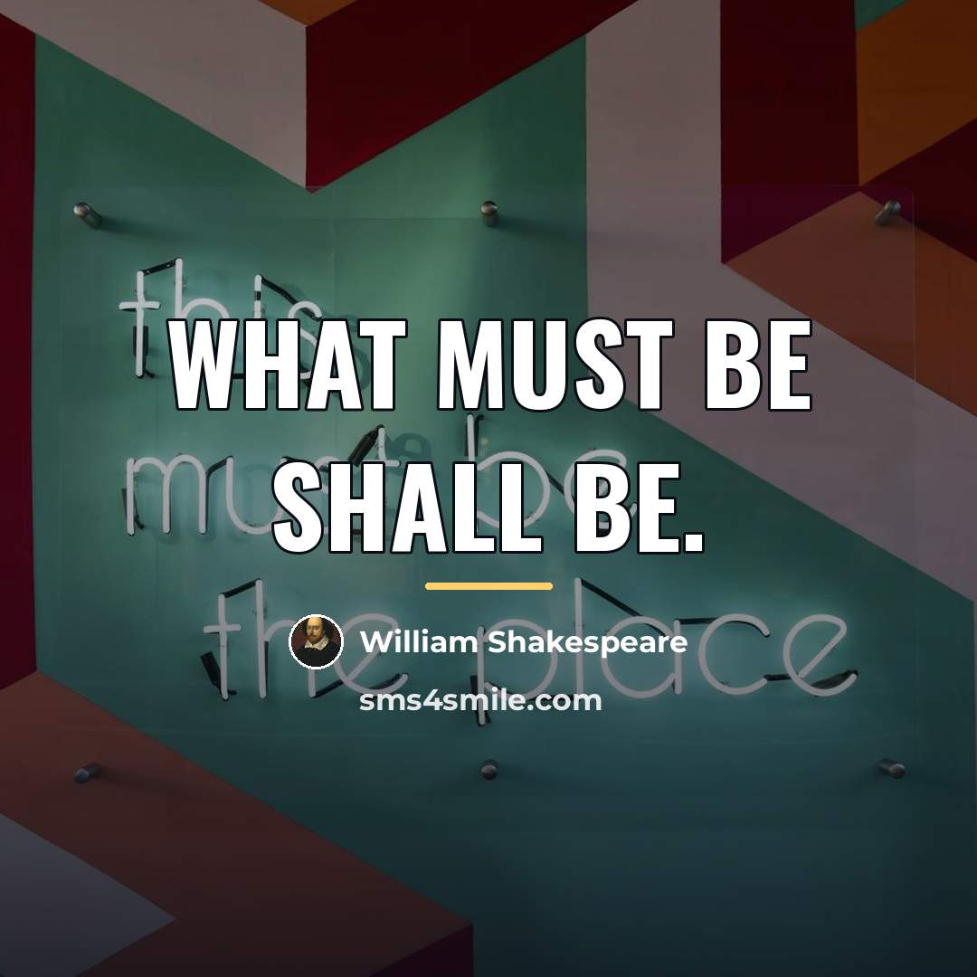 “What must be shall be.…” quote by William Shakespeare